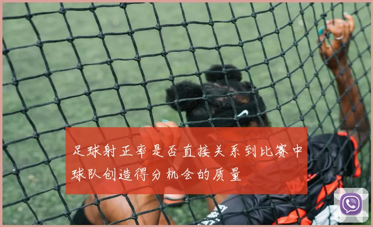 足球射正率是否直接关系到比赛中球队创造得分机会的质量